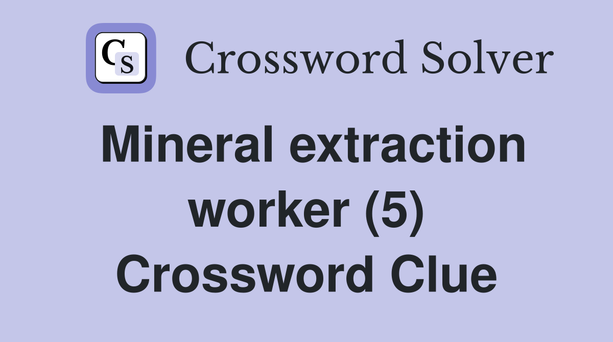 Mineral extraction worker (5) Crossword Clue