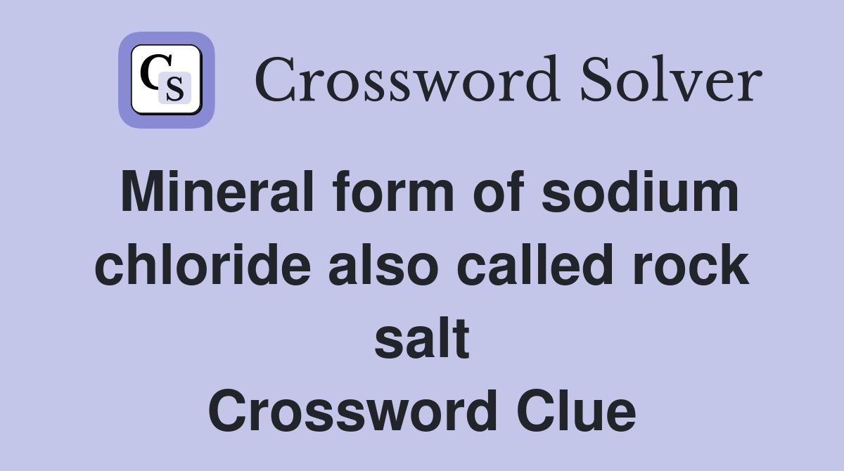 Mineral form of sodium chloride also called rock salt Crossword Clue