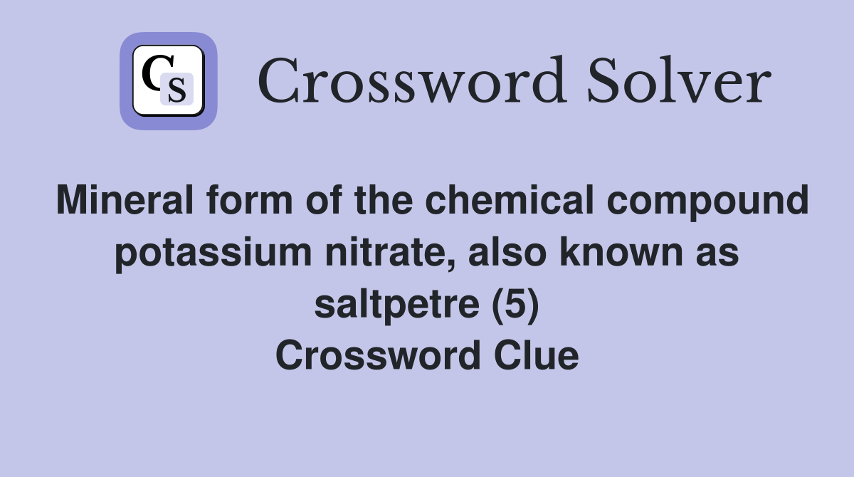 Mineral form of the chemical compound potassium nitrate, also known as saltpetre (5) Crossword Clue
