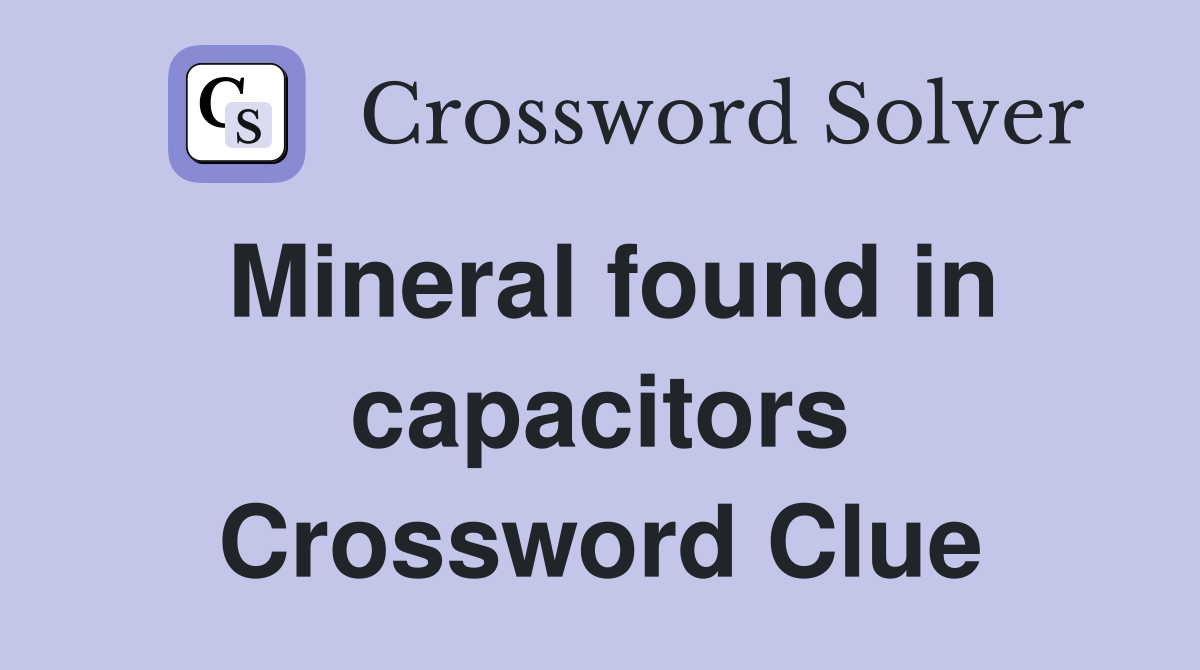 Mineral found in capacitors Crossword Clue