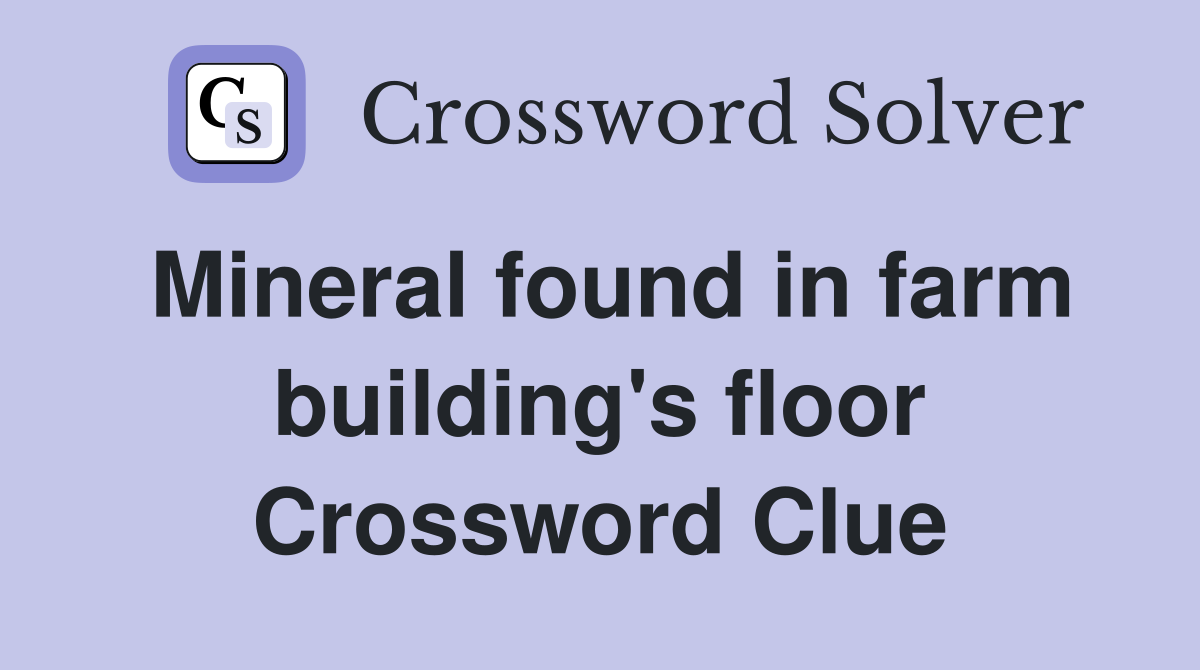 Mineral found in farm building's floor Crossword Clue