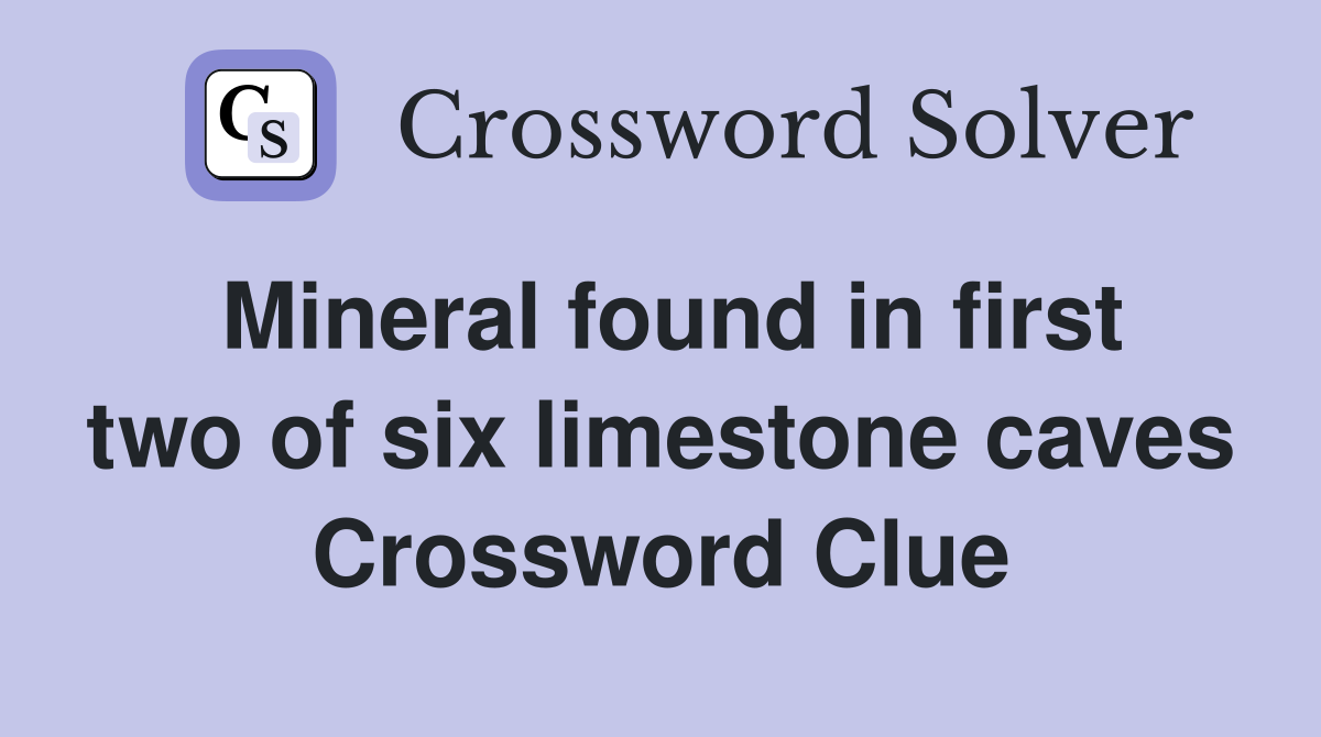 Mineral found in first two of six limestone caves Crossword Clue