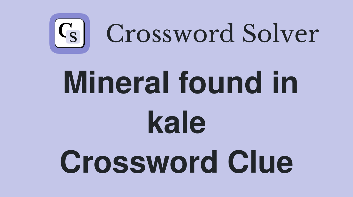 Mineral found in kale Crossword Clue