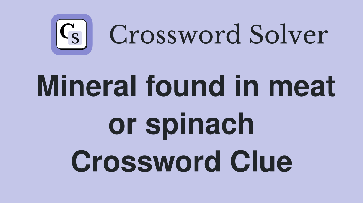 Mineral found in meat or spinach Crossword Clue