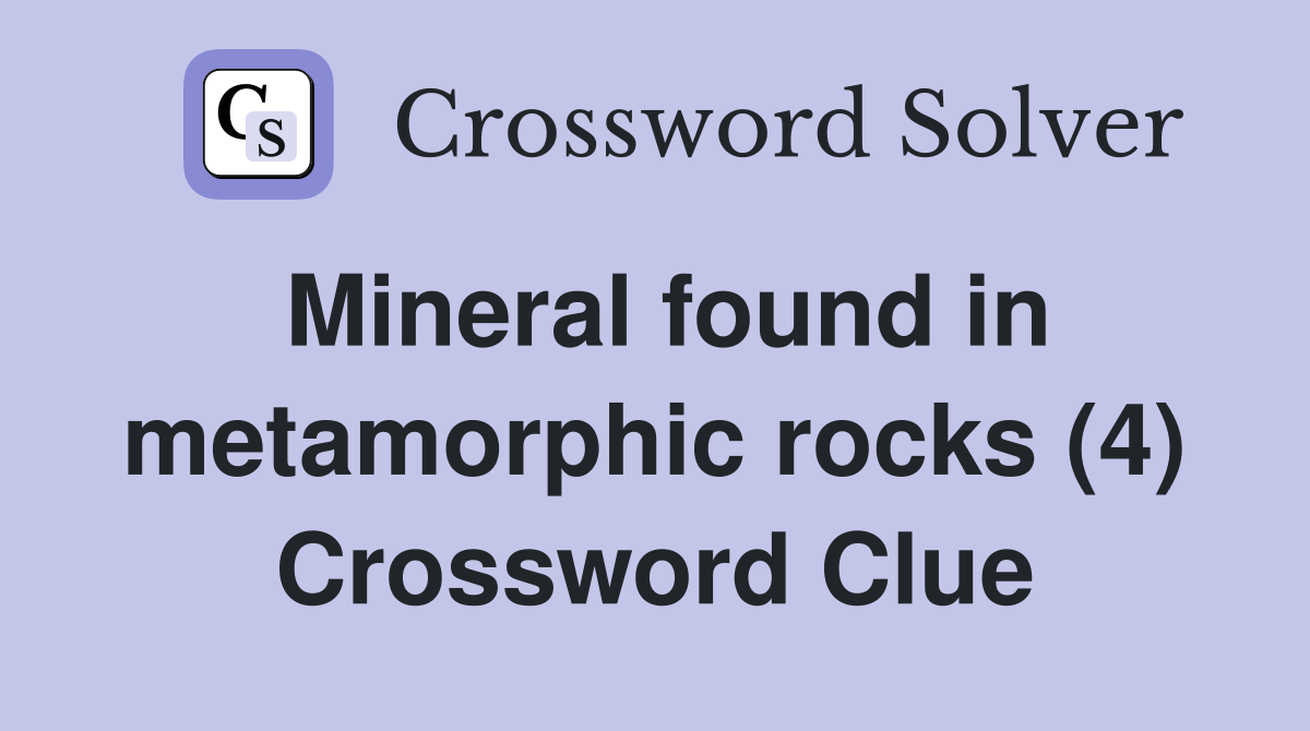 Mineral found in metamorphic rocks (4) Crossword Clue
