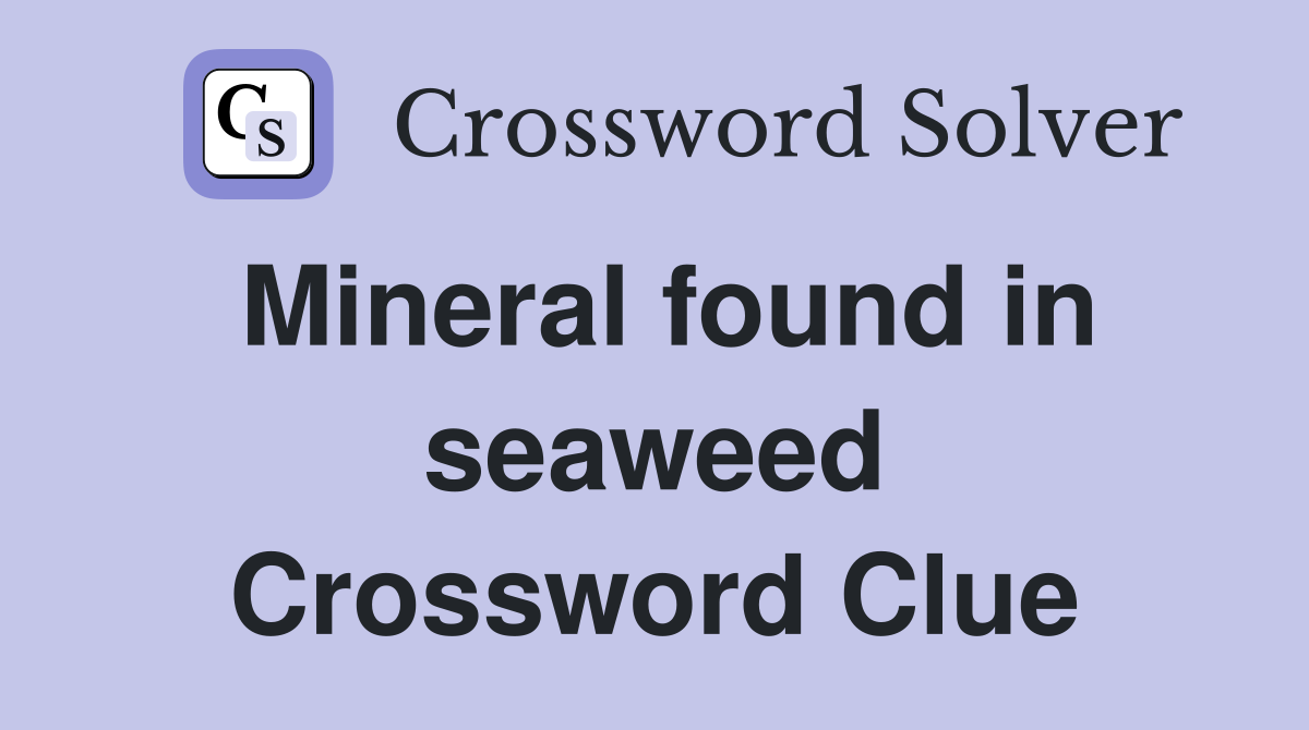 Mineral found in seaweed Crossword Clue