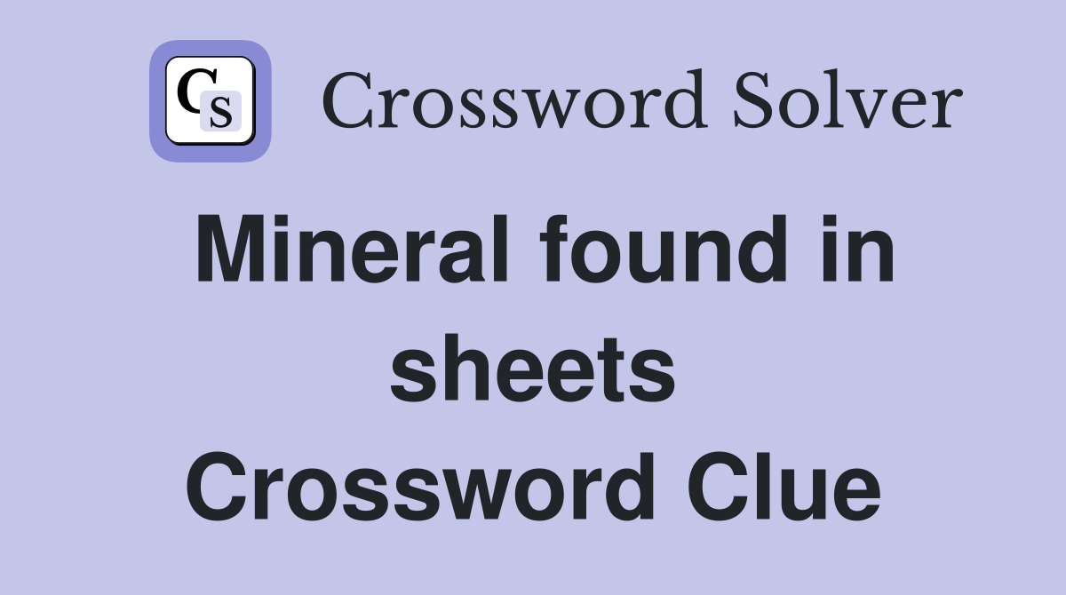 Mineral found in sheets Crossword Clue