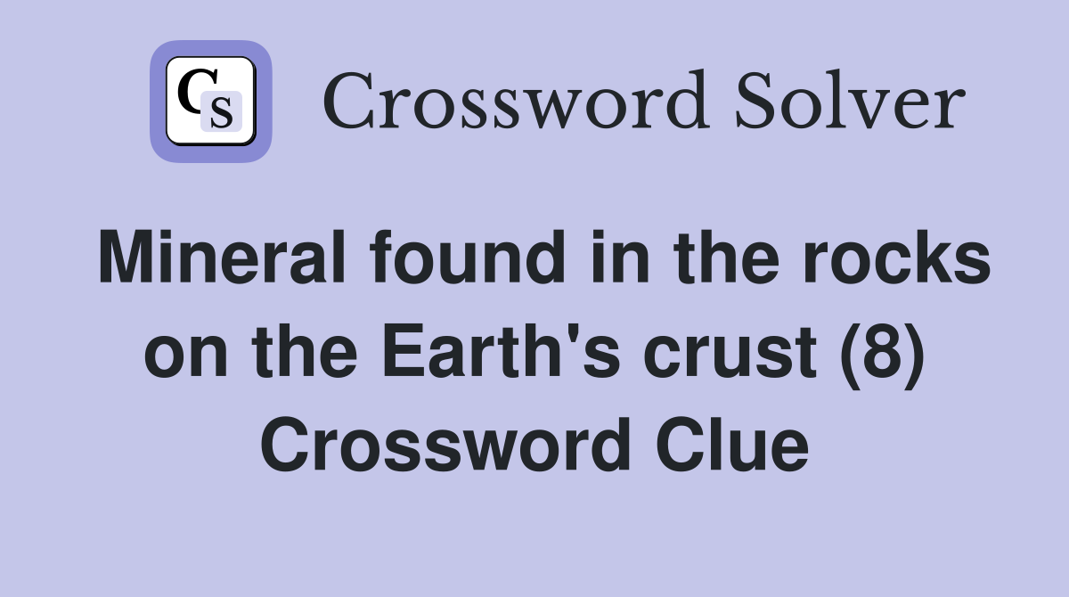 Mineral found in the rocks on the Earth's crust (8) Crossword Clue