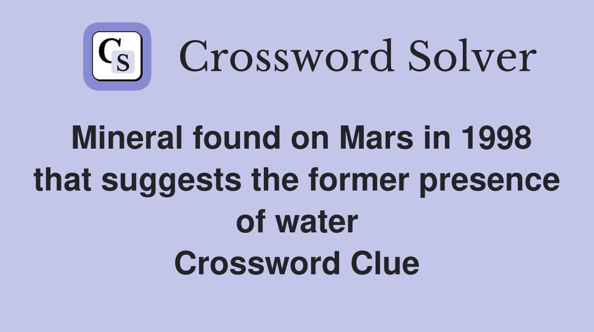Mineral found on Mars in 1998 that suggests the former presence of water Crossword Clue