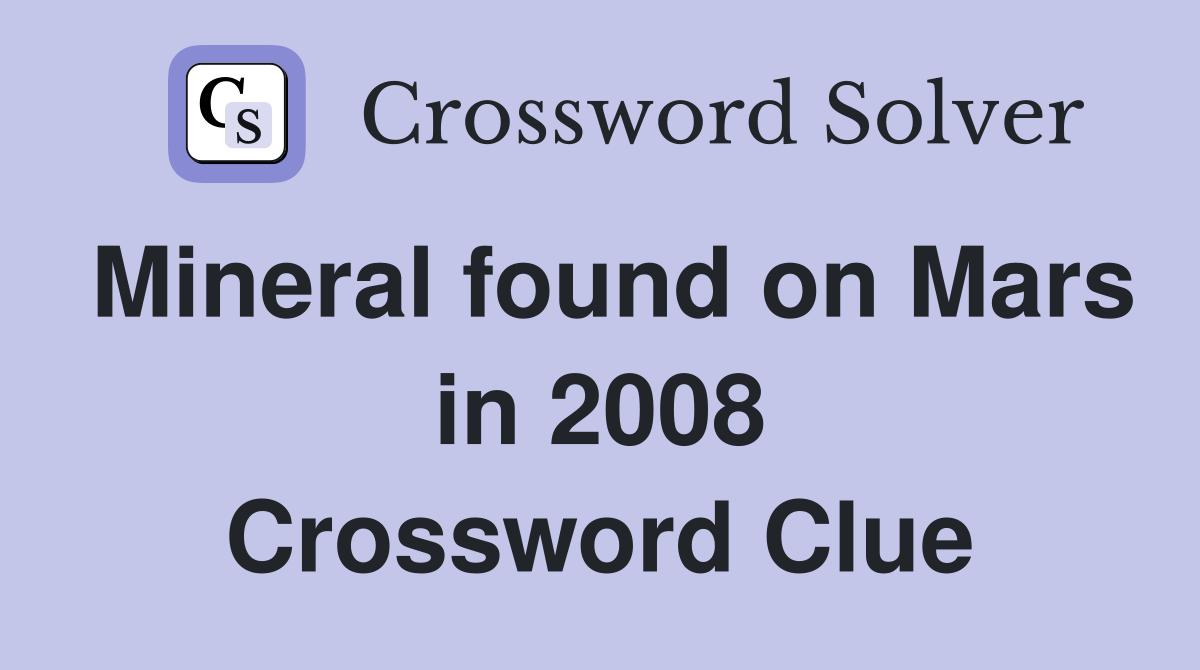 Mineral found on Mars in 2008 Crossword Clue