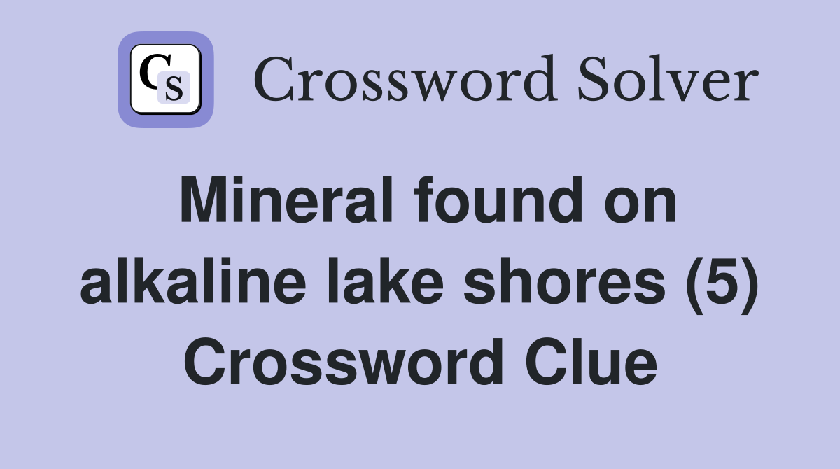 Mineral found on alkaline lake shores (5) Crossword Clue