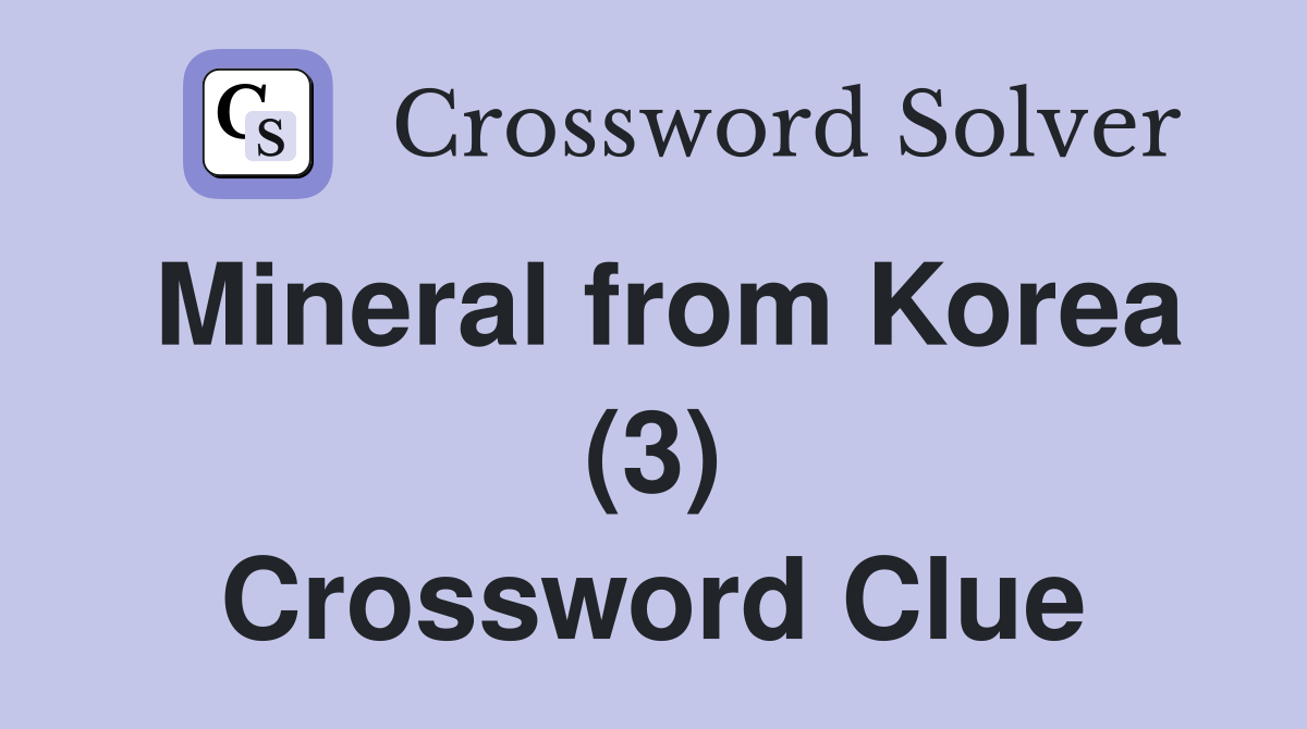 Mineral from Korea (3) Crossword Clue