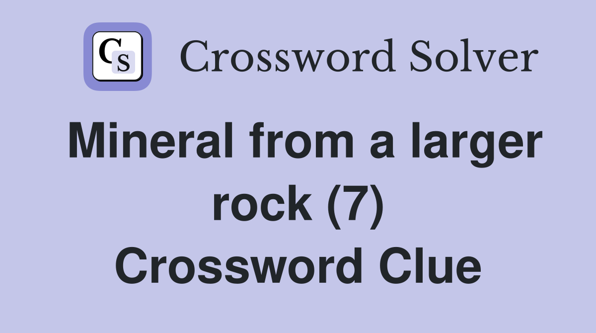 Mineral from a larger rock (7) Crossword Clue