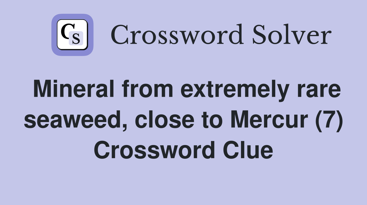 Mineral from extremely rare seaweed, close to Mercur (7) Crossword Clue