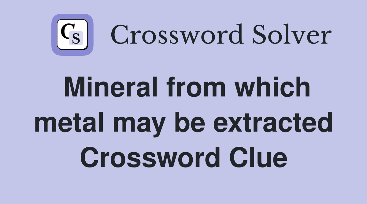 Mineral from which metal may be extracted Crossword Clue