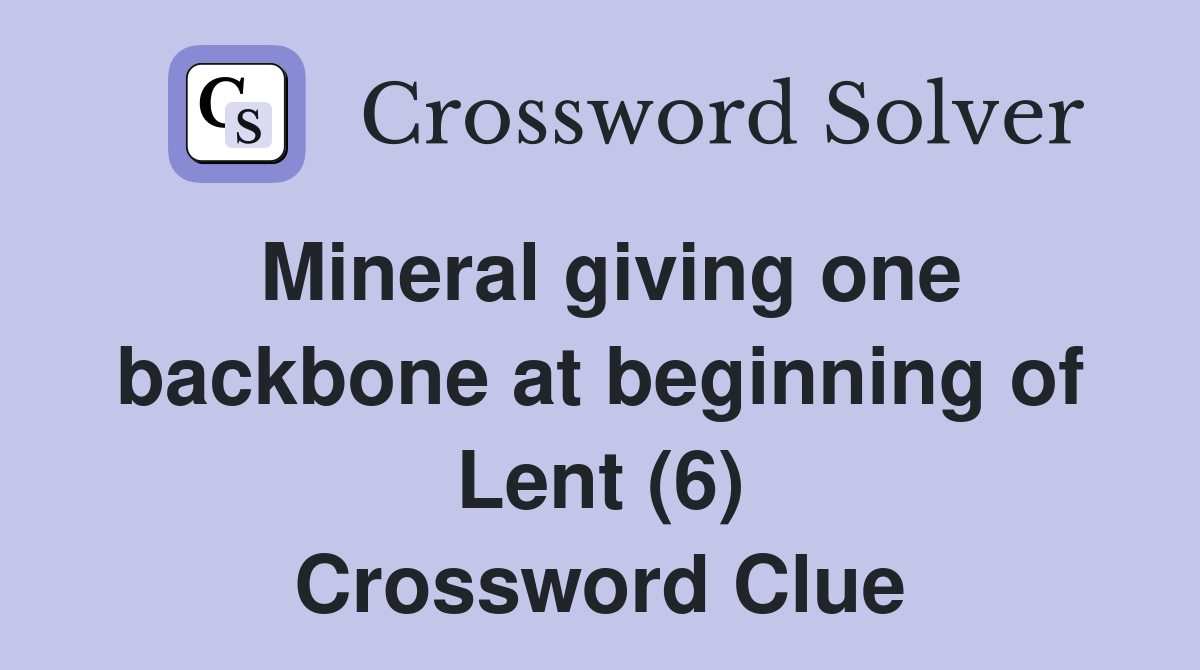 Mineral giving one backbone at beginning of Lent (6) Crossword Clue