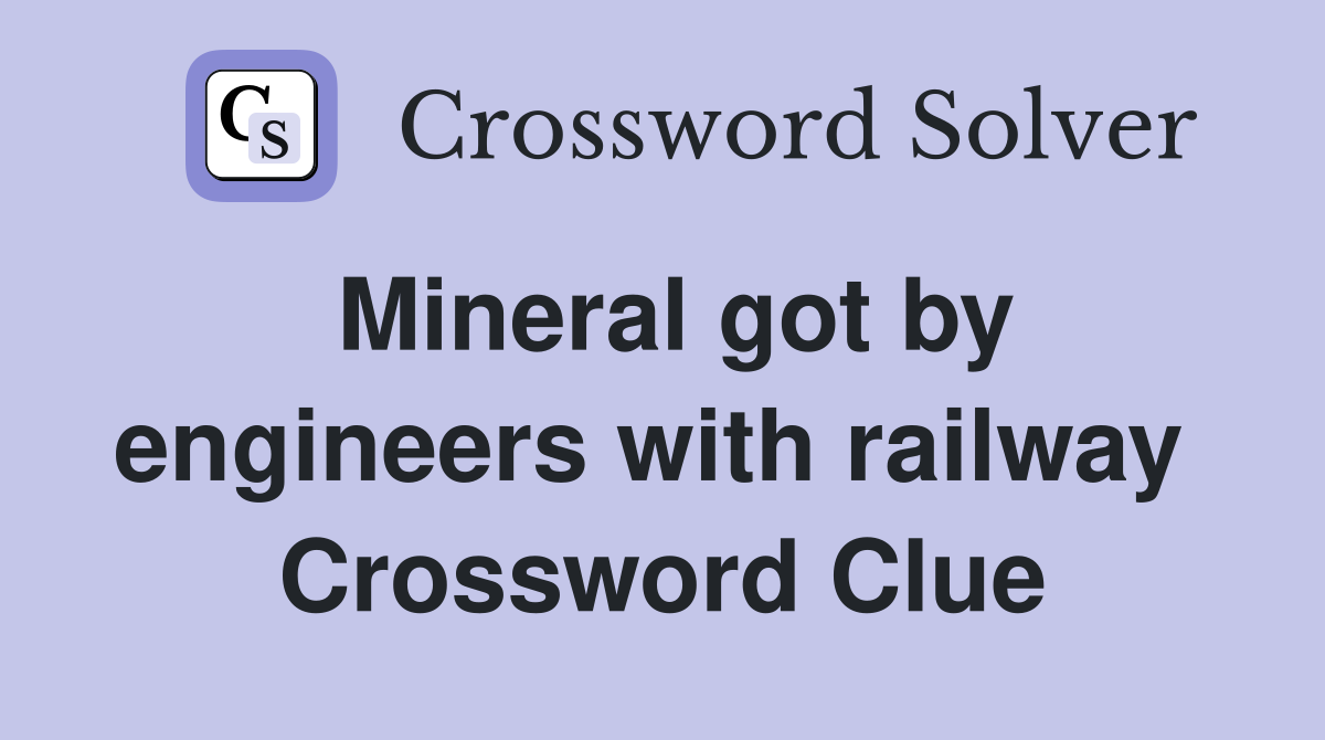 Mineral got by engineers with railway  Crossword Clue