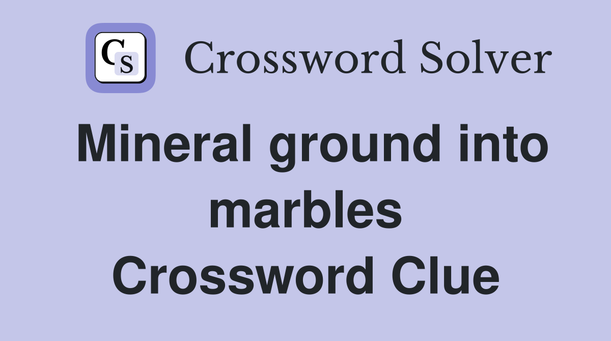 Mineral ground into marbles Crossword Clue