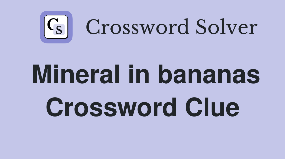 Mineral in bananas Crossword Clue