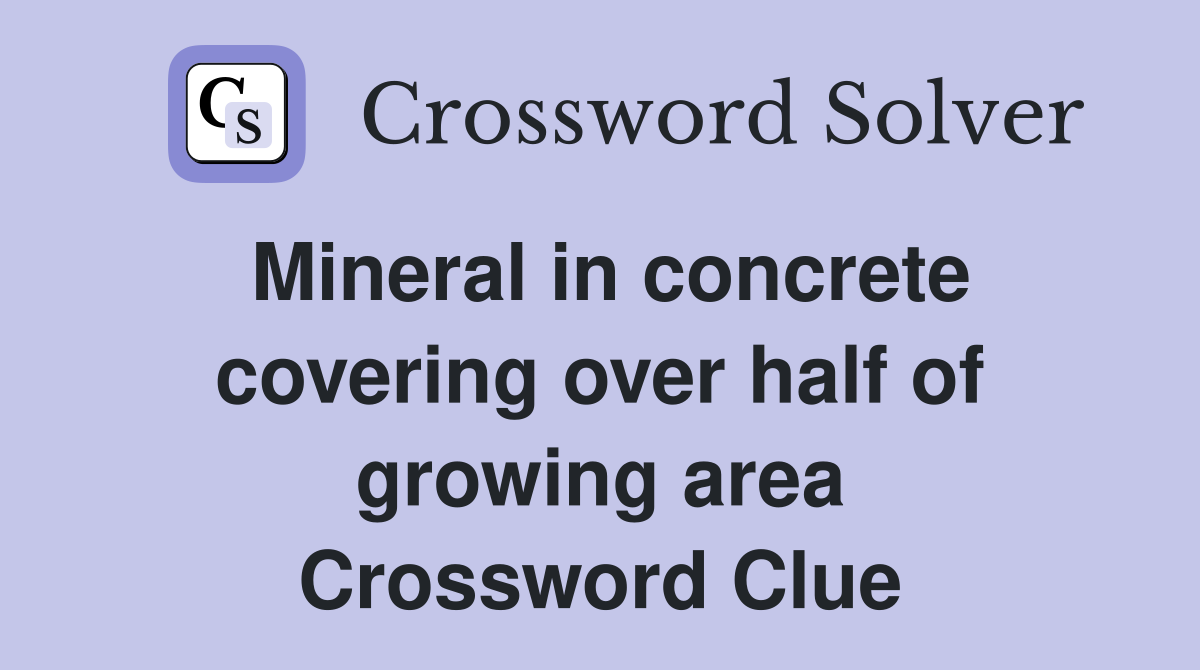 Mineral in concrete covering over half of growing area Crossword Clue