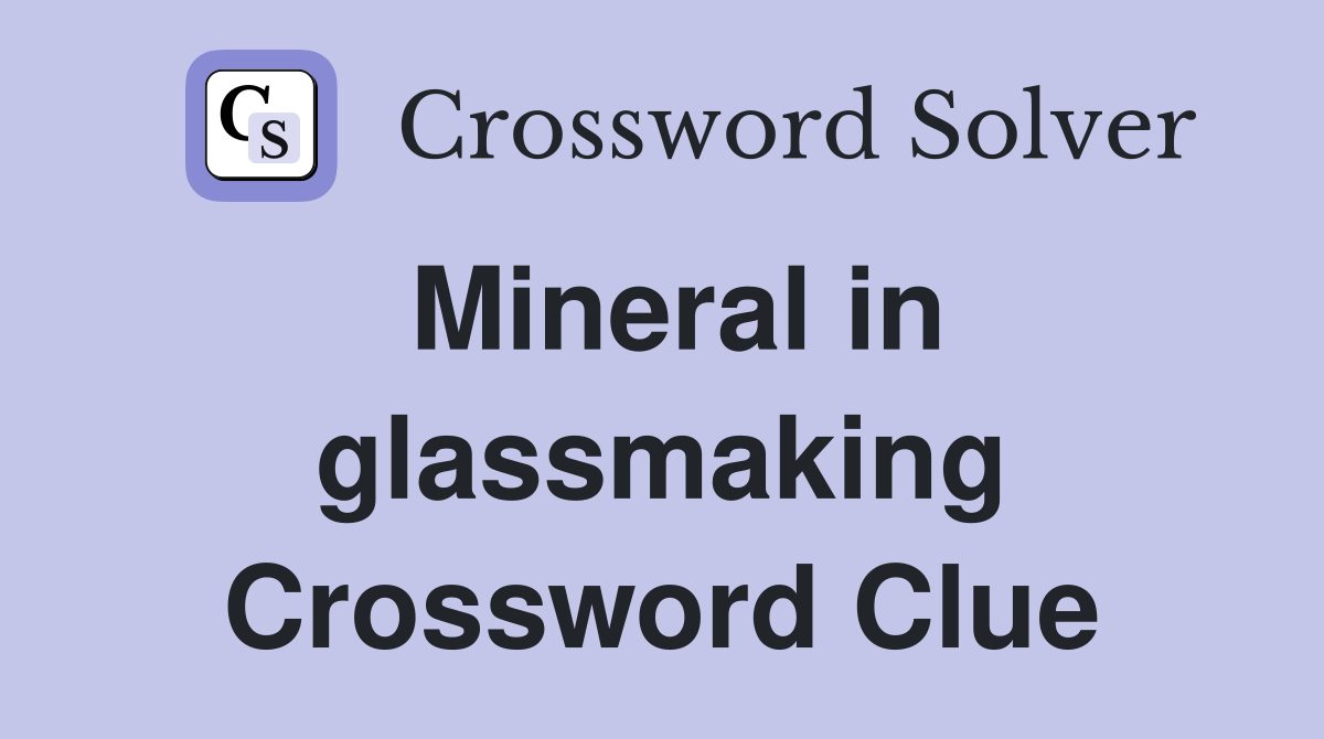 Mineral in glassmaking Crossword Clue
