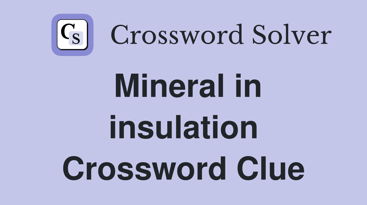 Mineral in insulation Crossword Clue