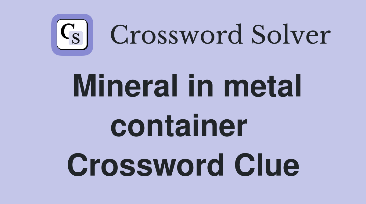 Mineral in metal container  Crossword Clue