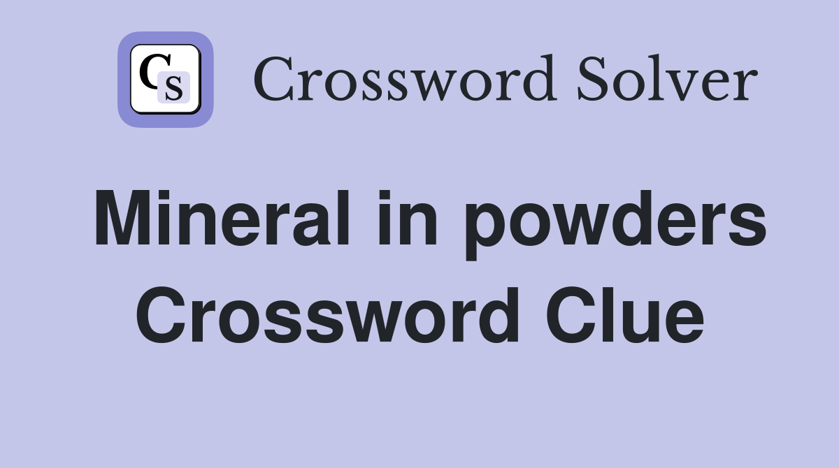 Mineral in powders Crossword Clue