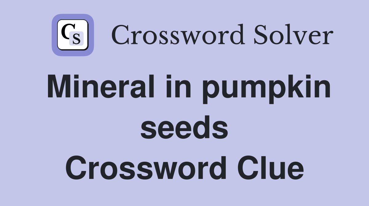 Mineral in pumpkin seeds Crossword Clue