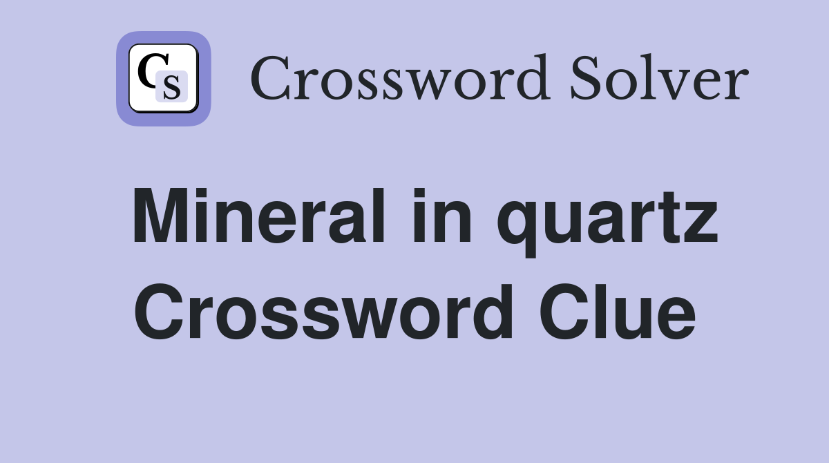 Mineral in quartz Crossword Clue