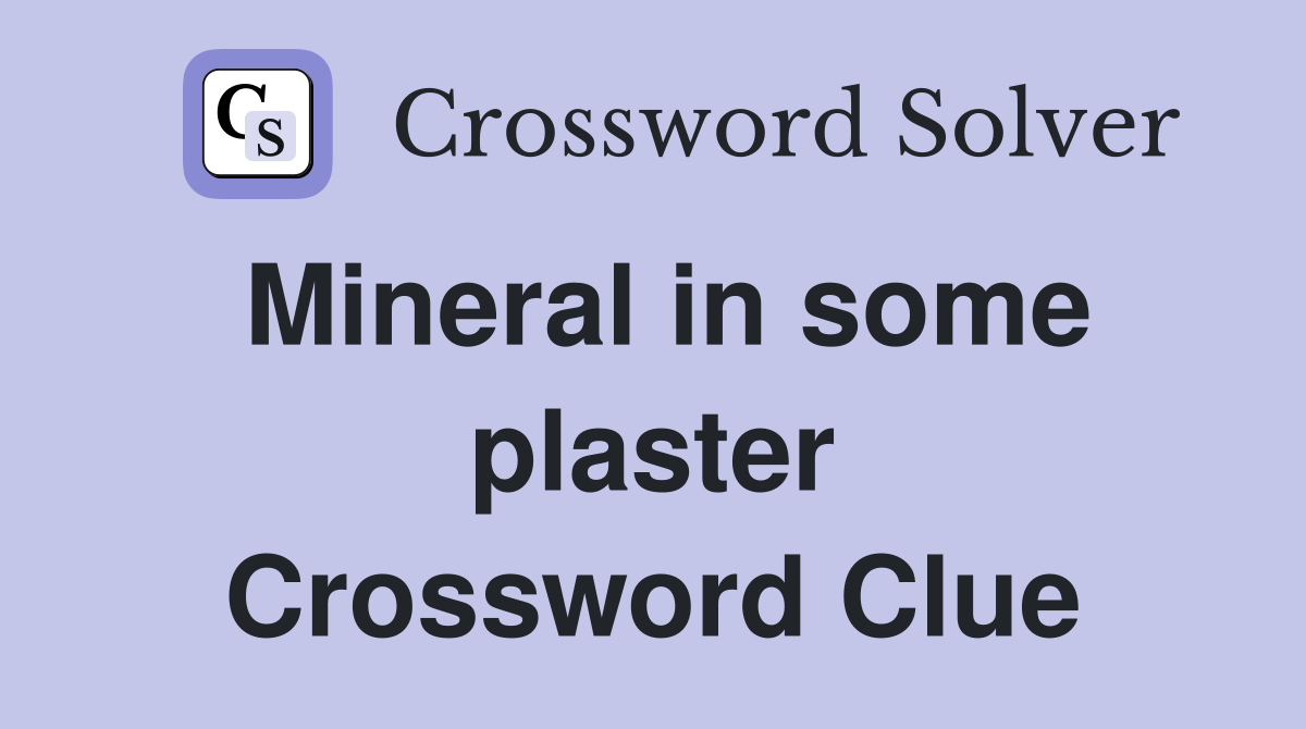 Mineral in some plaster Crossword Clue