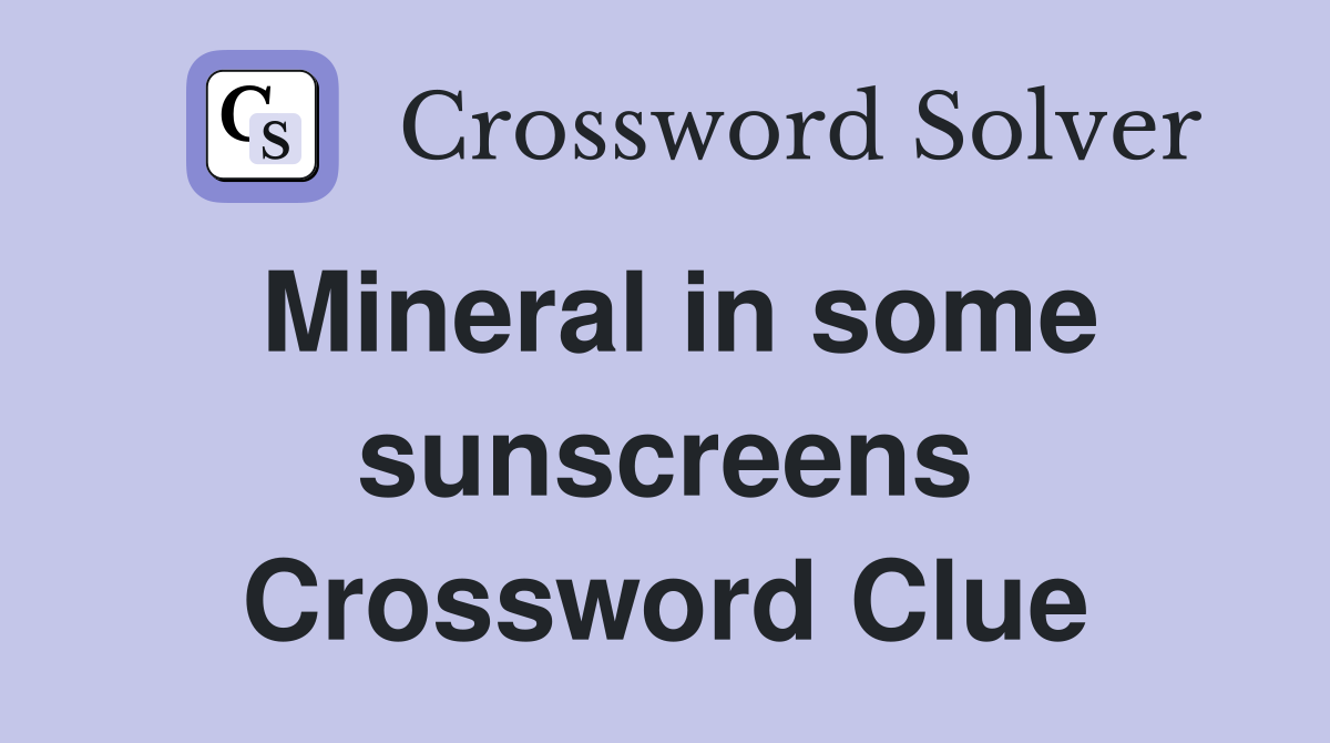 Mineral in some sunscreens Crossword Clue