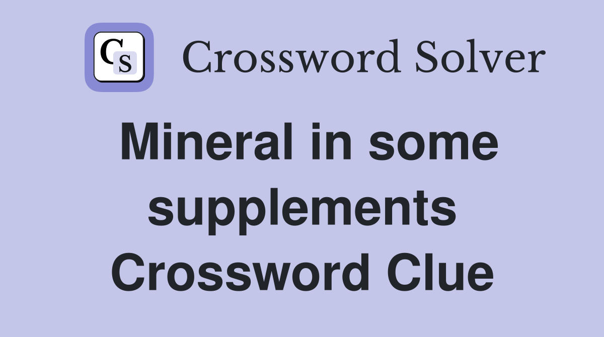 Mineral in some supplements Crossword Clue