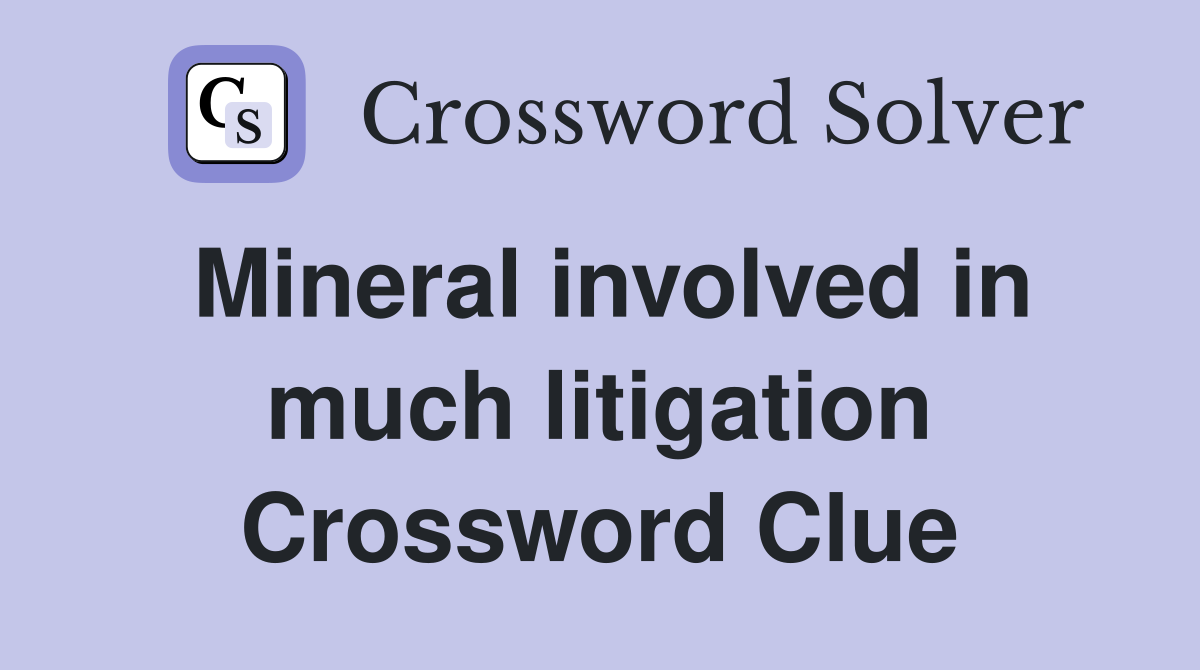 Mineral involved in much litigation Crossword Clue
