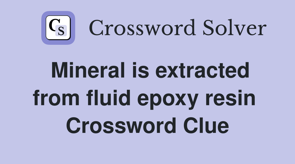 Mineral is extracted from fluid epoxy resin  Crossword Clue