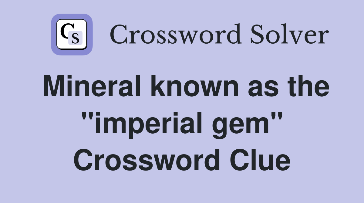 Mineral known as the "imperial gem" Crossword Clue