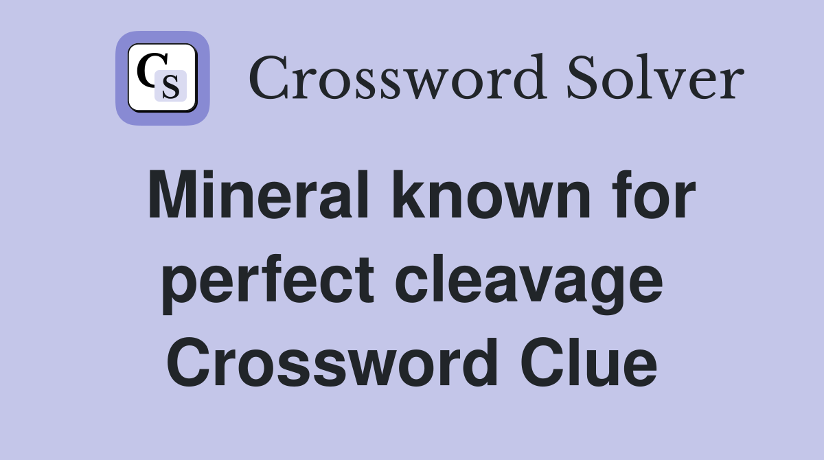 Mineral known for perfect cleavage Crossword Clue