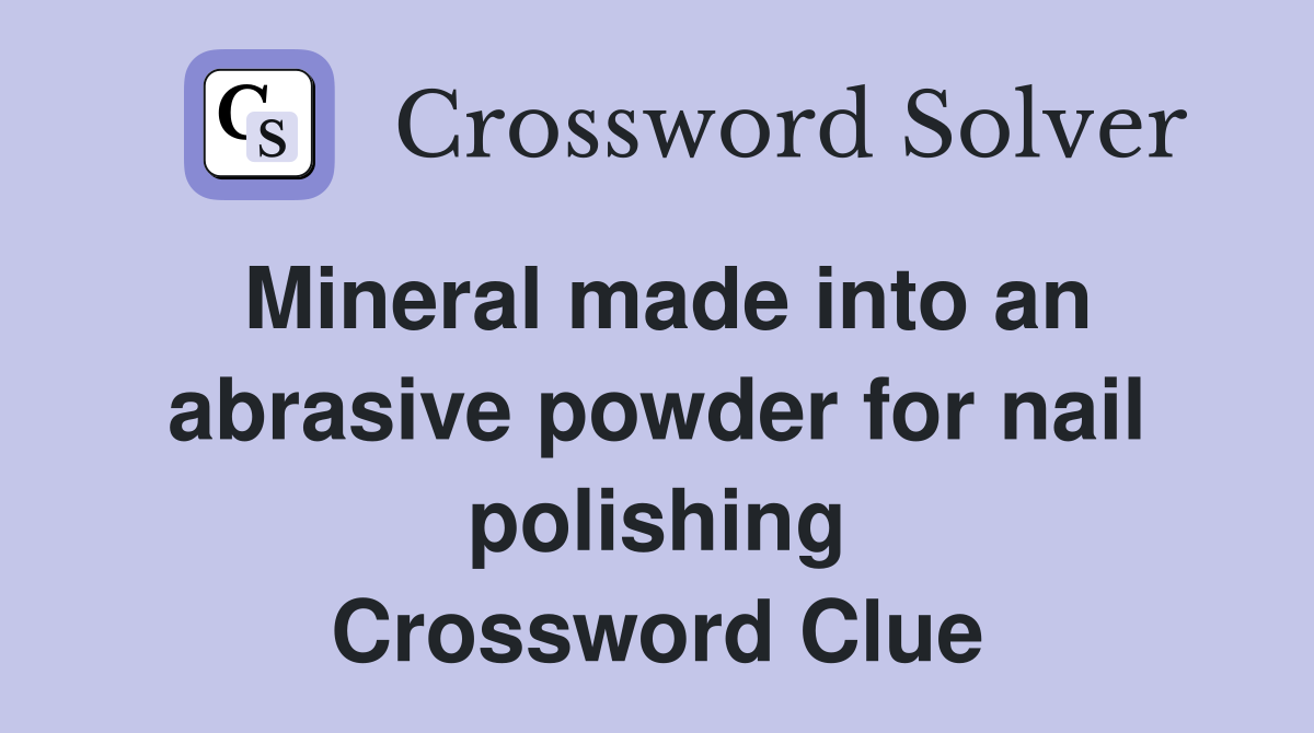 Mineral made into an abrasive powder for nail polishing Crossword Clue