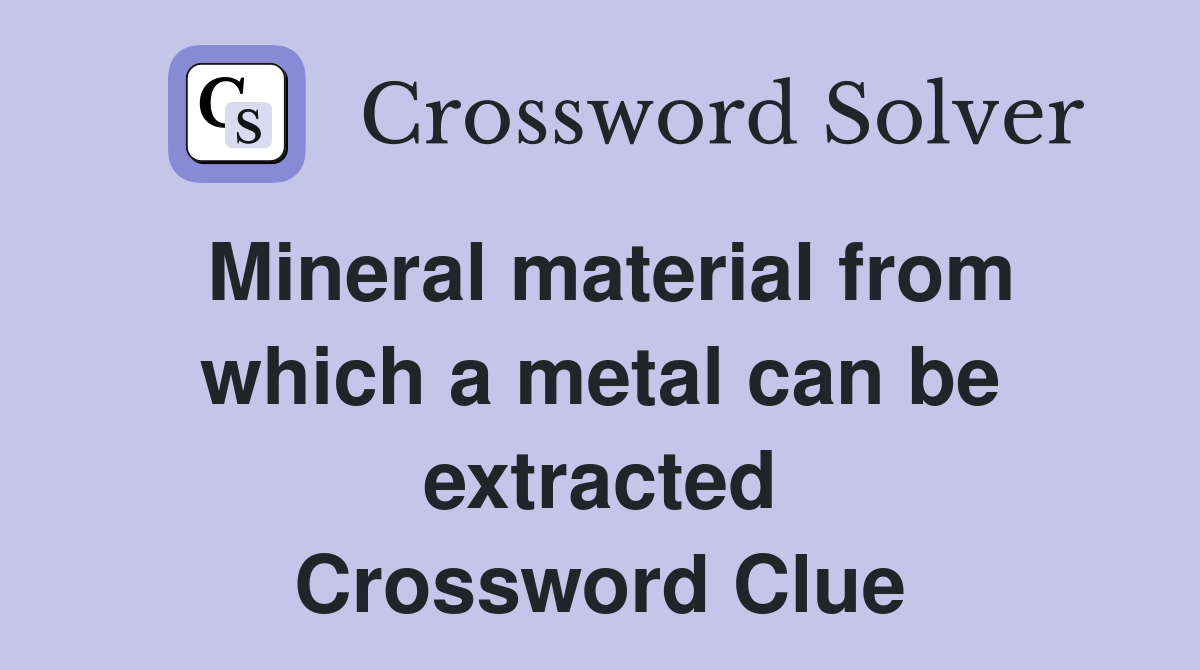 Mineral material from which a metal can be extracted Crossword Clue