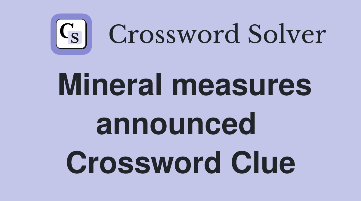 Mineral measures announced  Crossword Clue