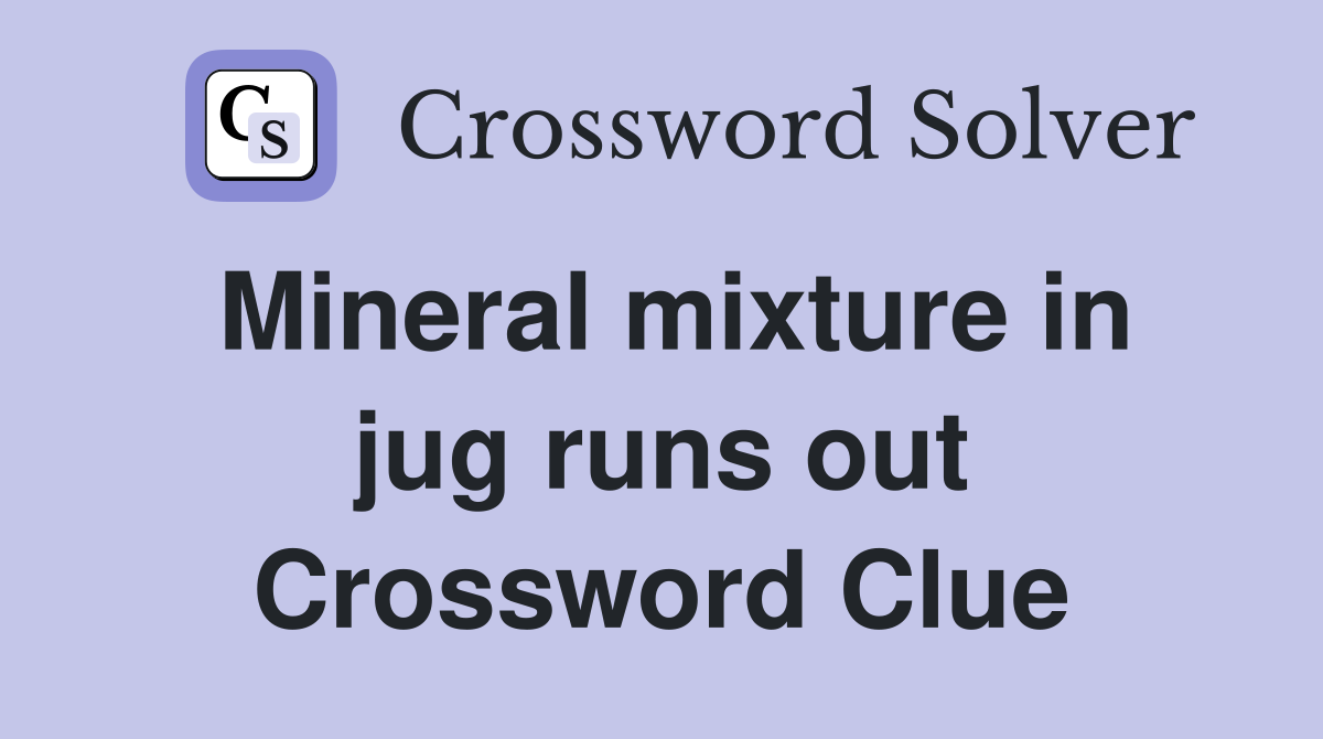 Mineral mixture in jug runs out Crossword Clue