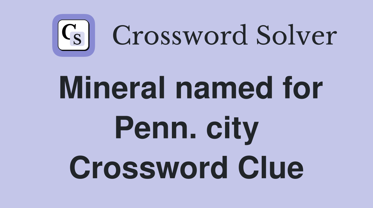 Mineral named for Penn. city Crossword Clue