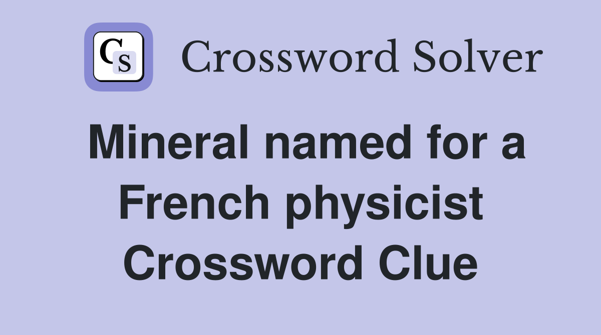 Mineral named for a French physicist Crossword Clue