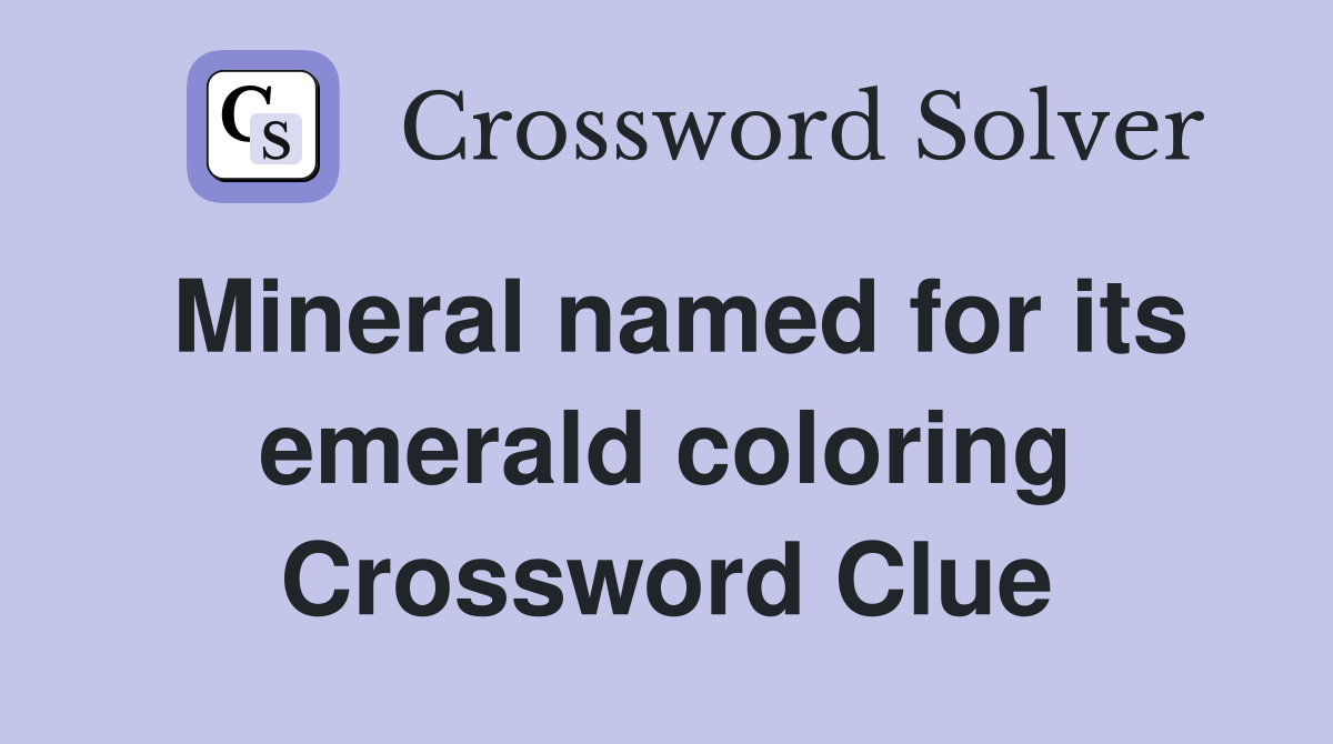 Mineral named for its emerald coloring Crossword Clue