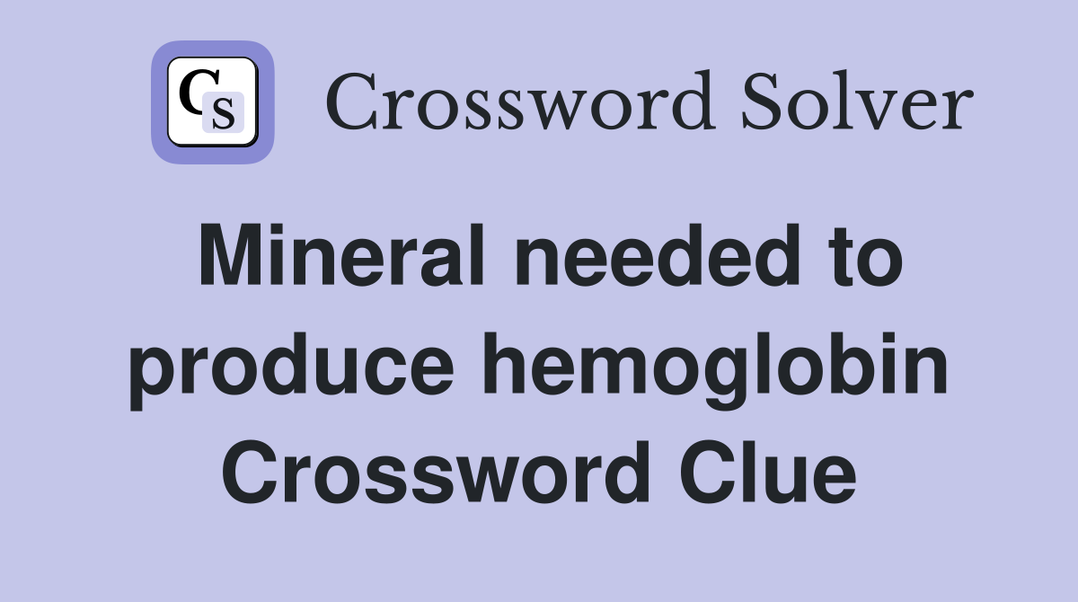 Mineral needed to produce hemoglobin Crossword Clue
