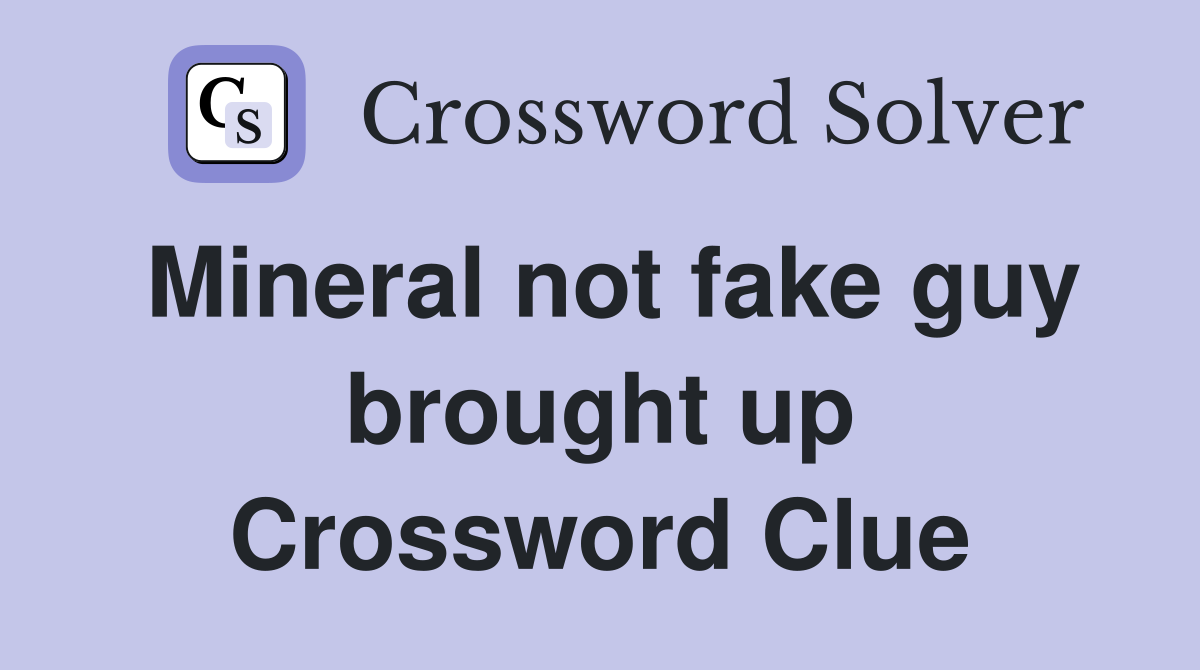 Mineral not fake guy brought up Crossword Clue