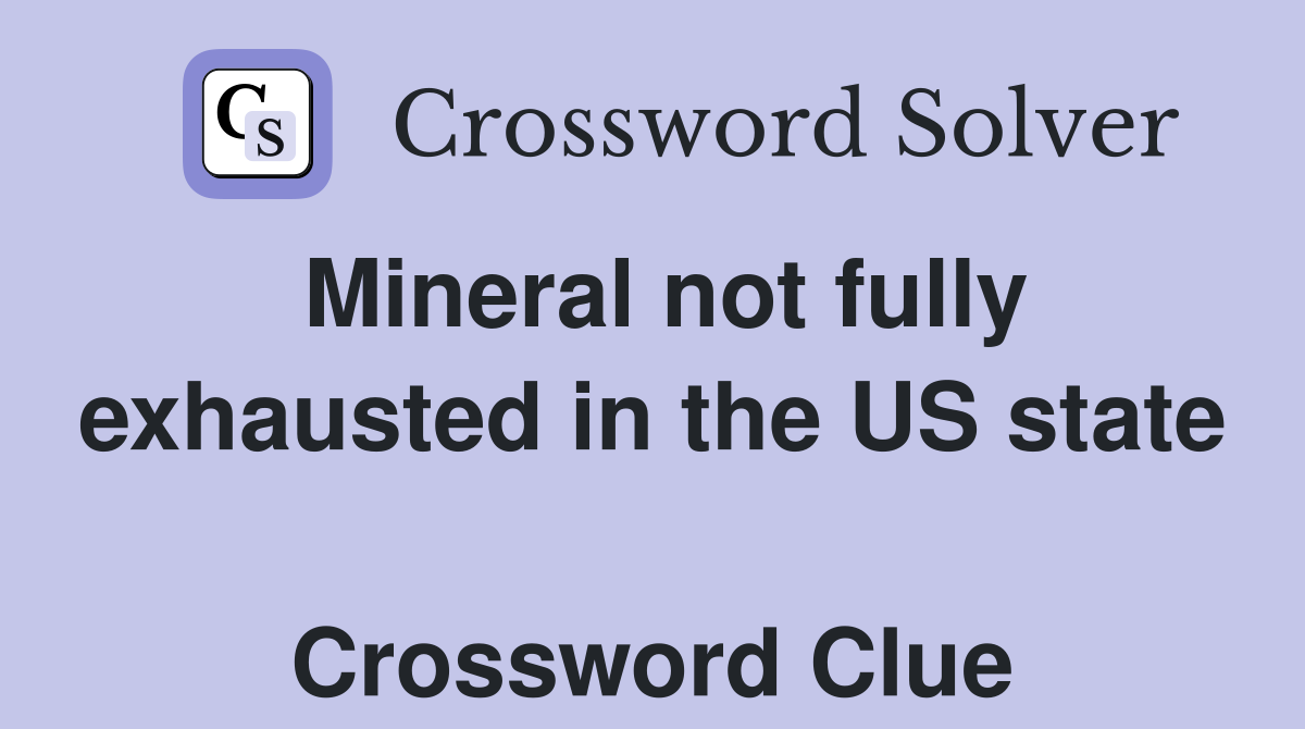 Mineral not fully exhausted in the US state  Crossword Clue