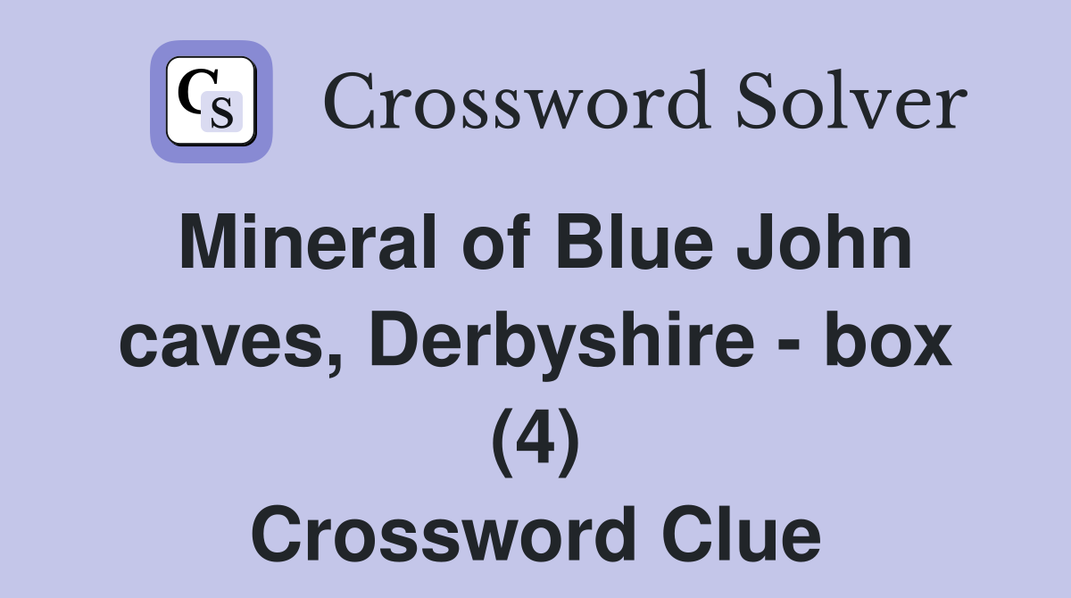 Mineral of Blue John caves, Derbyshire - box (4) Crossword Clue