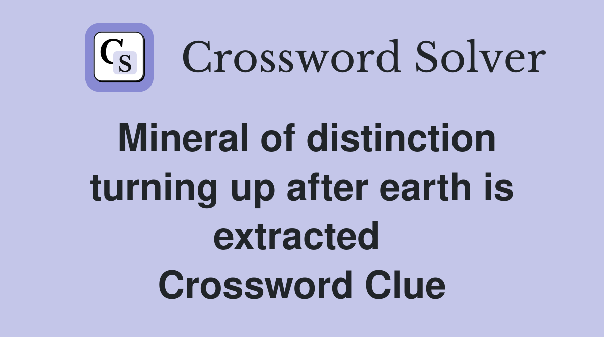 Mineral of distinction turning up after earth is extracted  Crossword Clue
