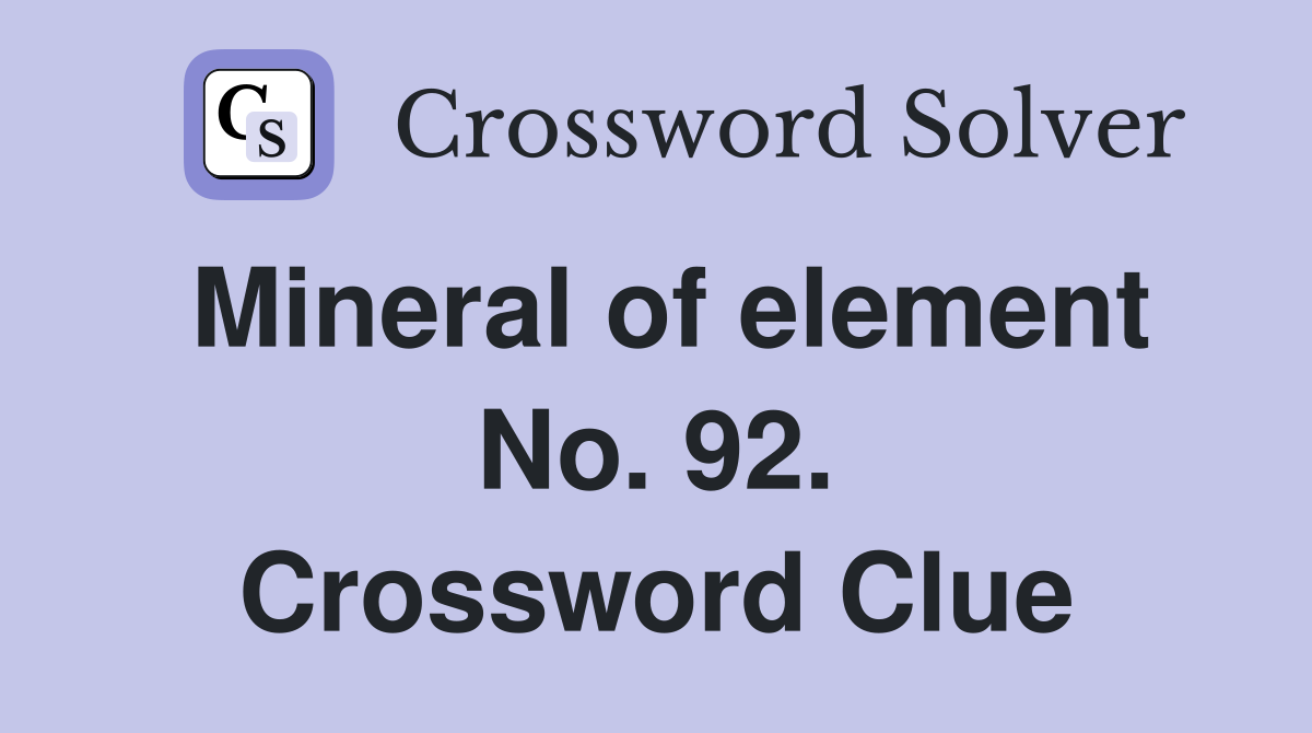 Mineral of element No. 92. Crossword Clue
